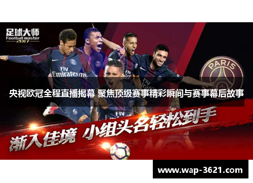 央视欧冠全程直播揭幕 聚焦顶级赛事精彩瞬间与赛事幕后故事