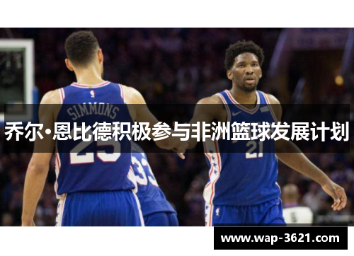 乔尔·恩比德积极参与非洲篮球发展计划