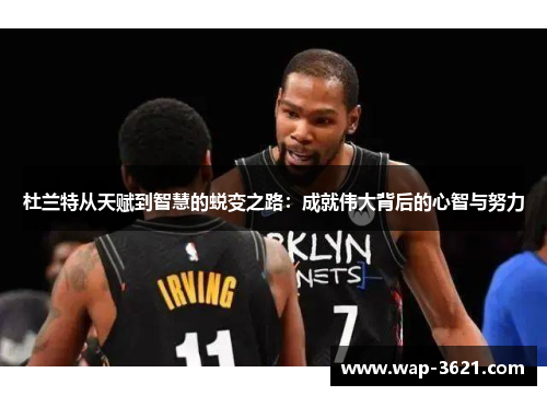 杜兰特从天赋到智慧的蜕变之路：成就伟大背后的心智与努力