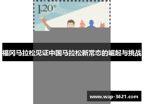 福冈马拉松见证中国马拉松新常态的崛起与挑战