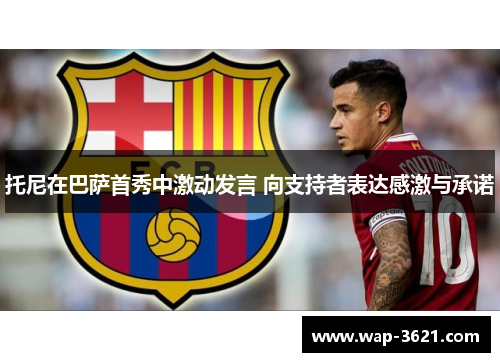 托尼在巴萨首秀中激动发言 向支持者表达感激与承诺