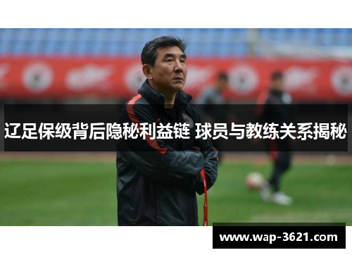 辽足保级背后隐秘利益链 球员与教练关系揭秘