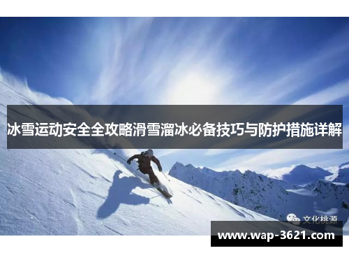 冰雪运动安全全攻略滑雪溜冰必备技巧与防护措施详解