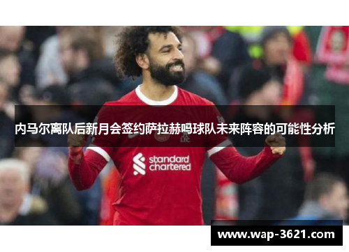 内马尔离队后新月会签约萨拉赫吗球队未来阵容的可能性分析