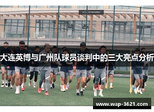 大连英博与广州队球员谈判中的三大亮点分析