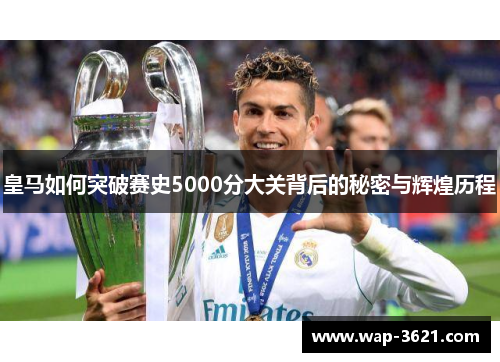 皇马如何突破赛史5000分大关背后的秘密与辉煌历程