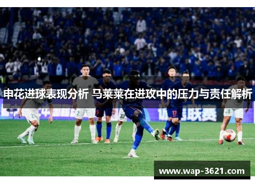 申花进球表现分析 马莱莱在进攻中的压力与责任解析