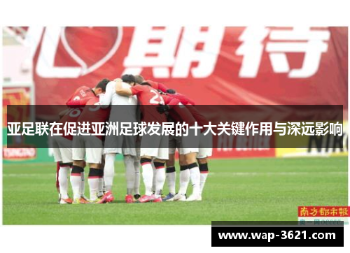 亚足联在促进亚洲足球发展的十大关键作用与深远影响