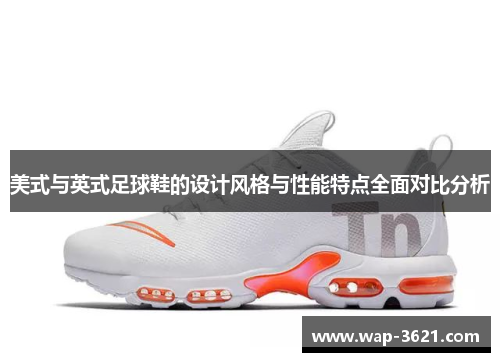 美式与英式足球鞋的设计风格与性能特点全面对比分析