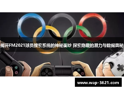 揭开FM2021球员搜索系统的神秘面纱 探索隐藏的潜力与数据奥秘